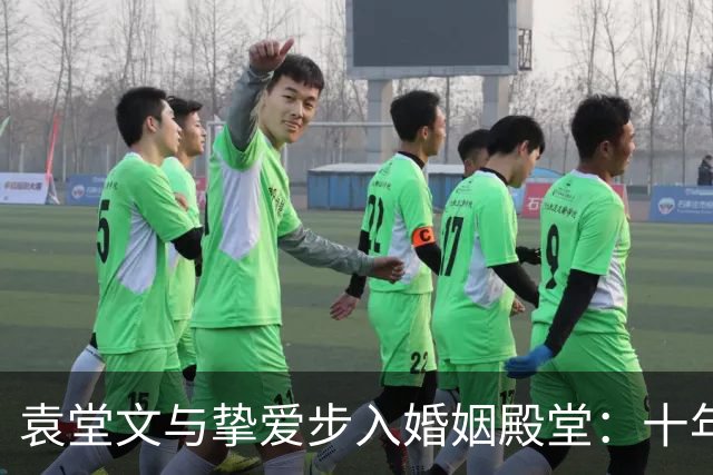 袁堂文与挚爱步入婚姻殿堂：十年校园情深厚