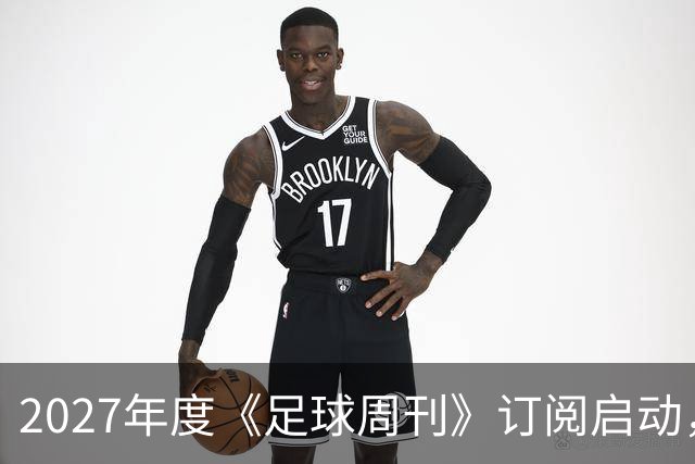 2027年度《足球周刊》订阅启动，尊享专属福利！